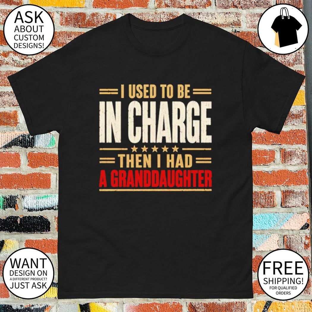 Grandparent clothing I used to be in charge then i had a granddaughter shirt