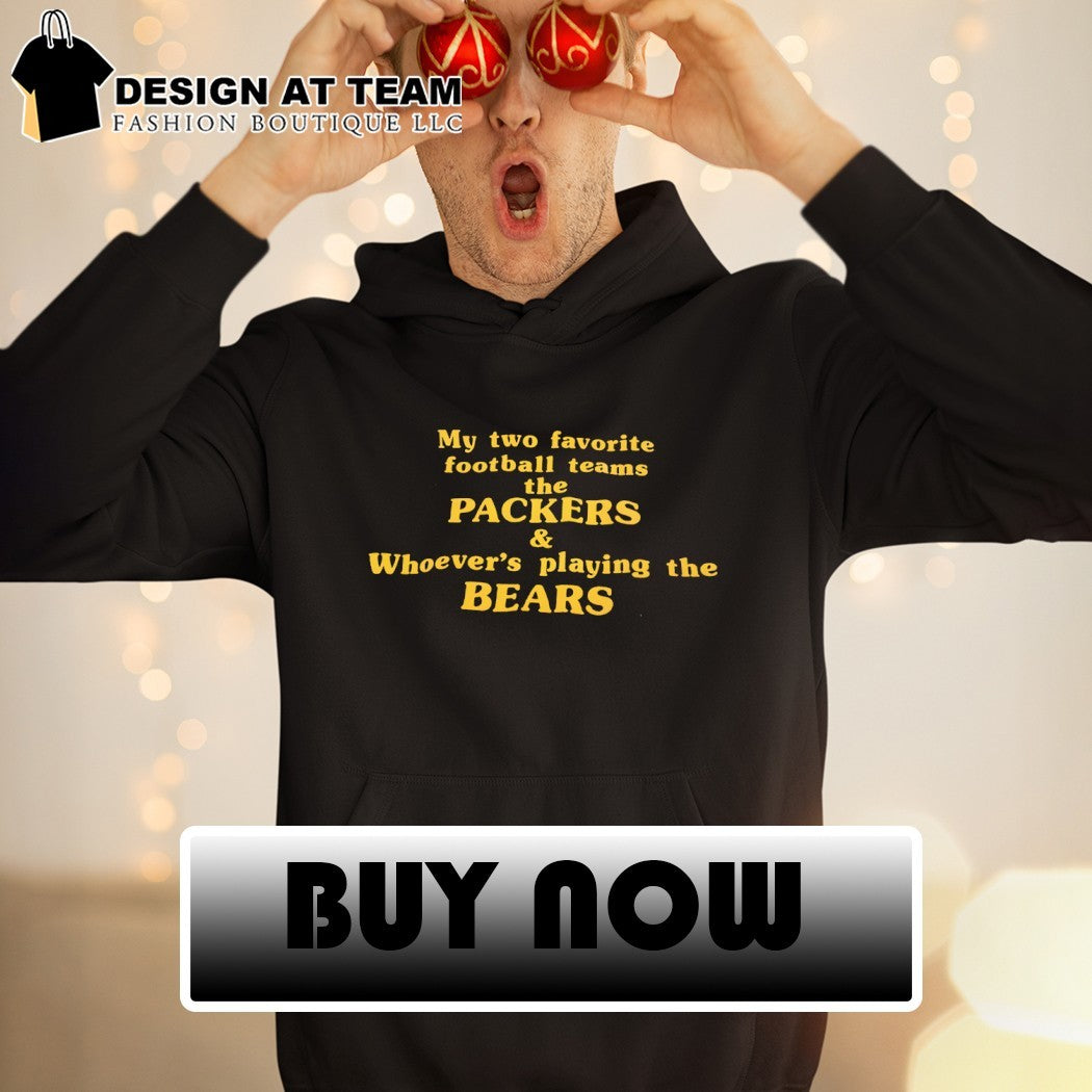 Green Bay Packers my two favorite football teams the Packers and whoever’s playing the Bears shirt
