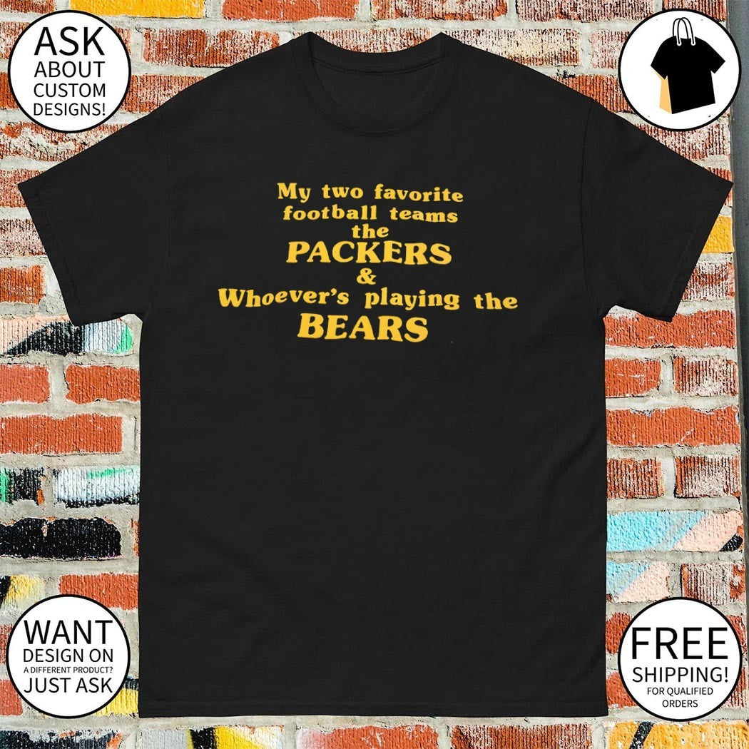 Green Bay Packers my two favorite football teams the Packers and whoever’s playing the Bears shirt