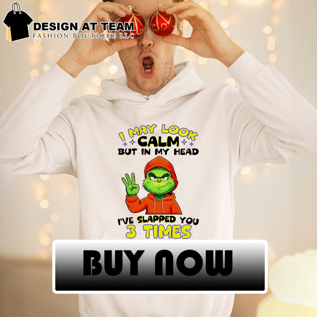 Grinch I may look calm but in my head I’ve slapped you 3 times shirt