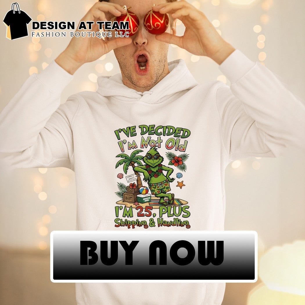 Grinch I’ve decided I’m not old I’m 25 plus shipping and handling shirt