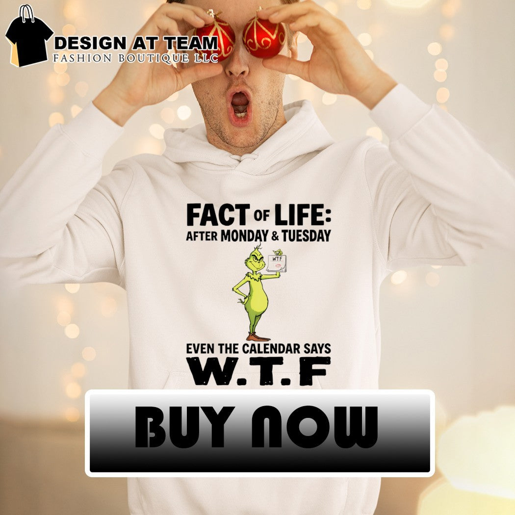 Grinch fact of life after monday and tuesday even the calendar says WTF shirt