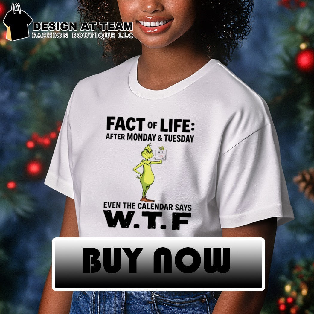 Grinch fact of life after monday and tuesday even the calendar says WTF shirt