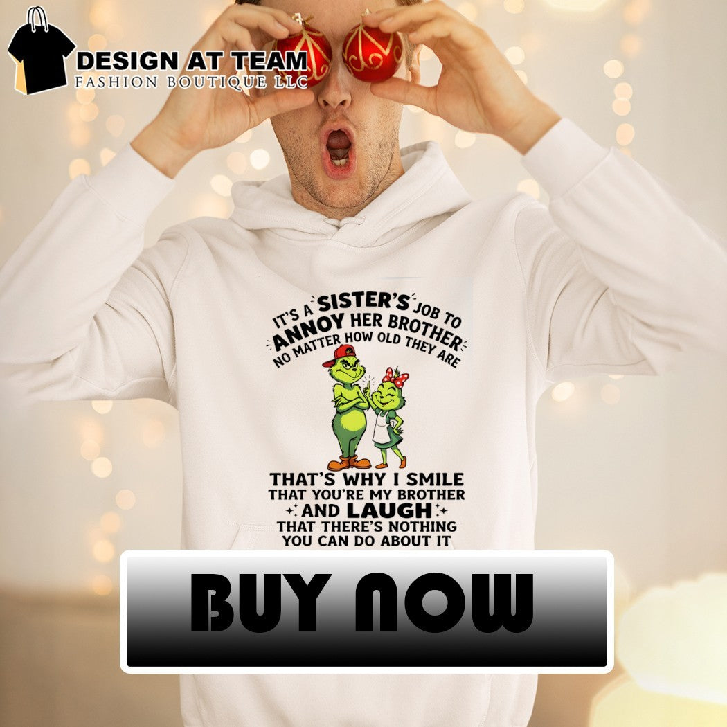Grinch it’s a sister’s job to annoy her brother no matter how old they are that’s why I smile shirt