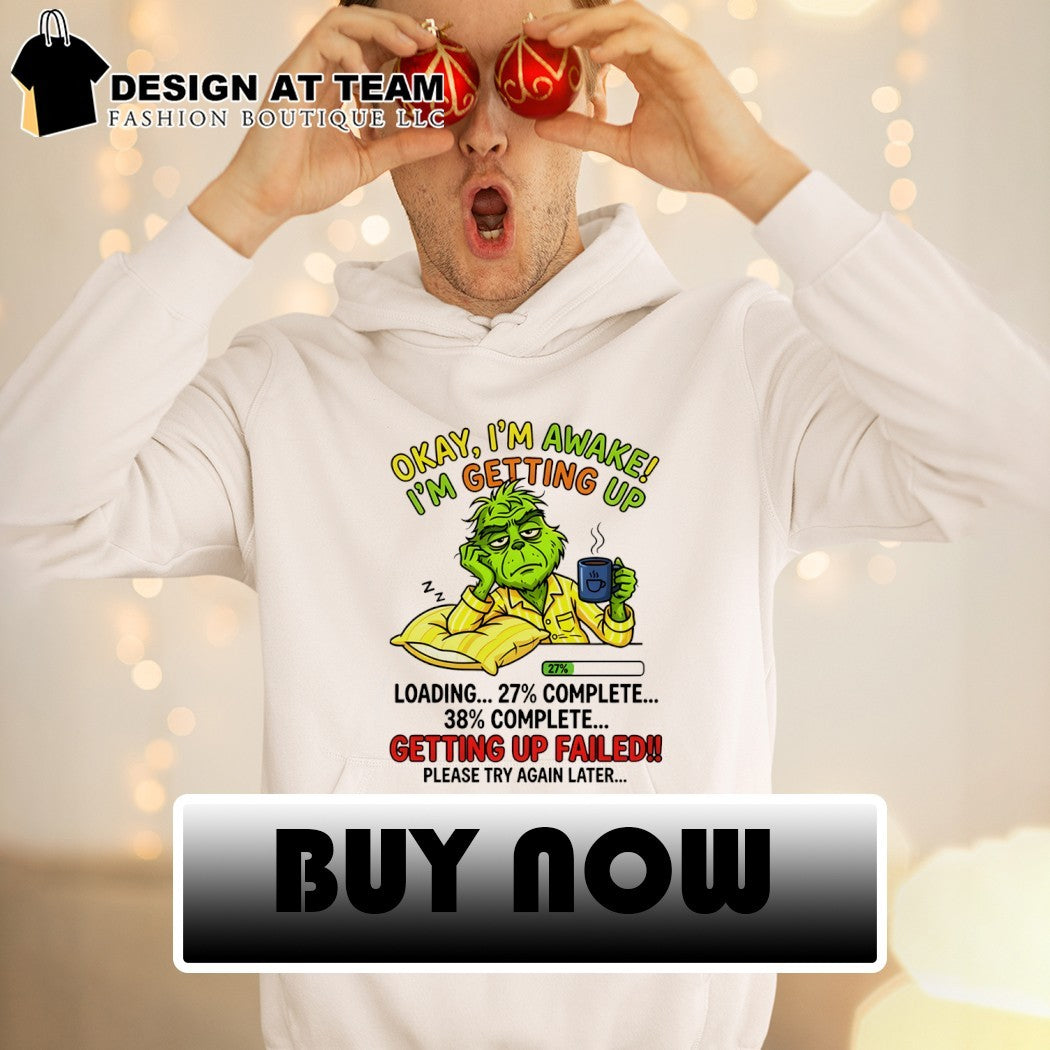 Grinch okay I’m awake I’m getting up loading 27 complete 38 complete getting up failed shirt