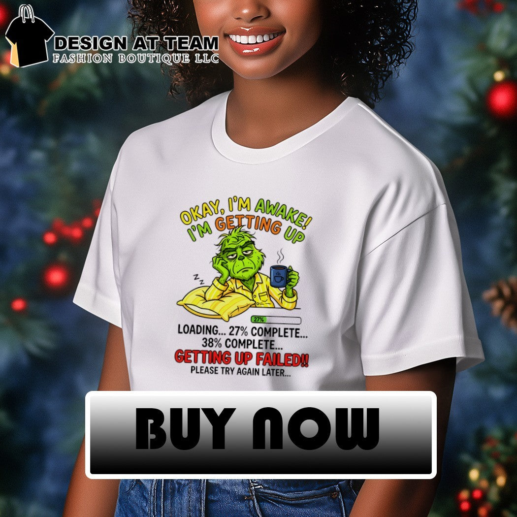 Grinch okay I’m awake I’m getting up loading 27 complete 38 complete getting up failed shirt