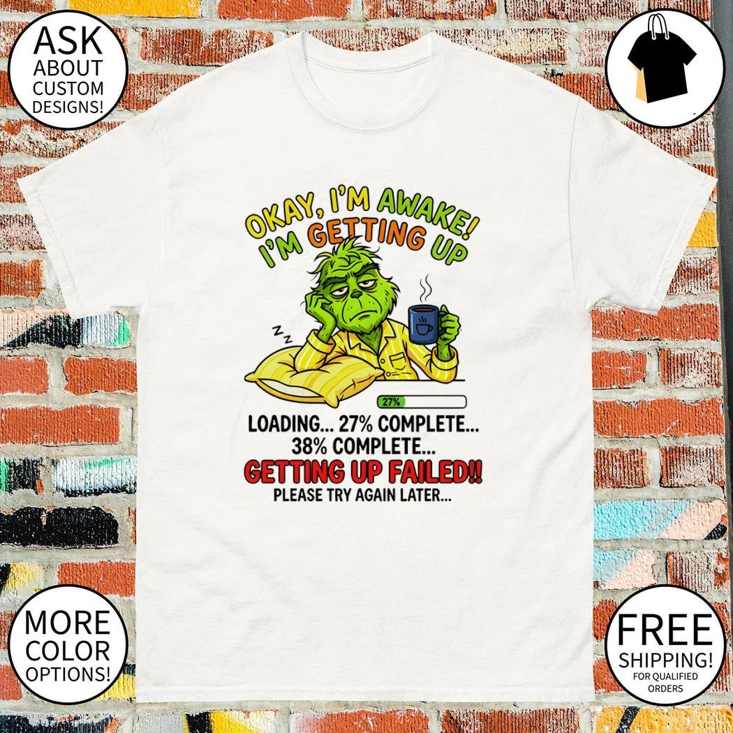 Grinch okay I’m awake I’m getting up loading 27 complete 38 complete getting up failed shirt