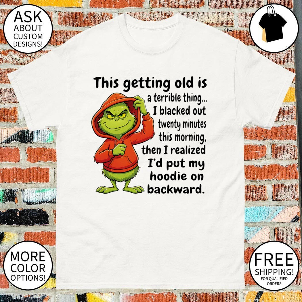Grinch this getting old is a terrible thing I blacked out twenty minutes this morning shirt