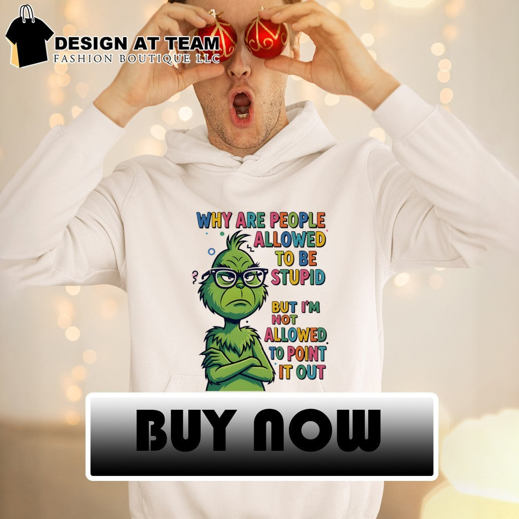 Grinch why are people allowed to be stupid but I’m not allowed to point it out shirt