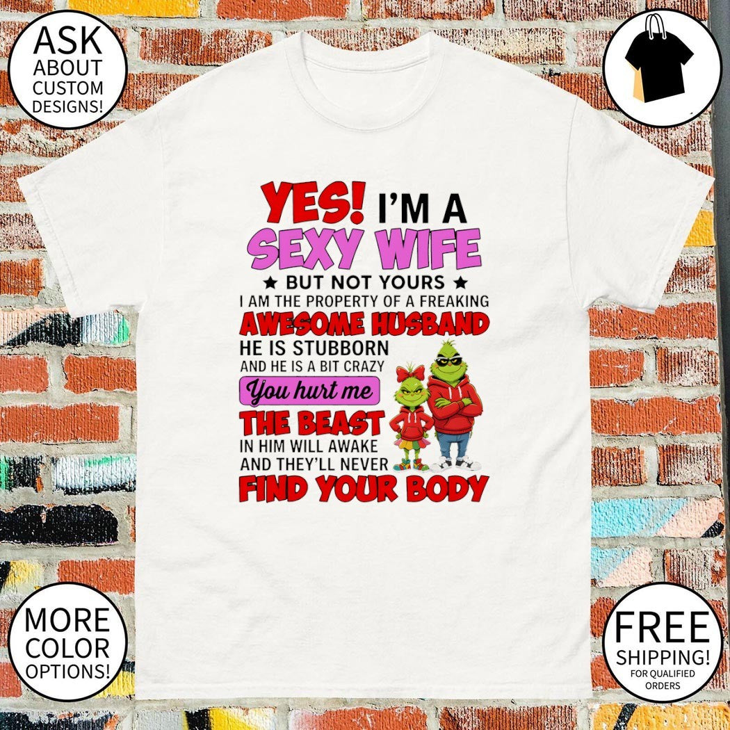Grinch yes I’m a sexy wife but not yours I am the property of a freaking awesome husband he is stubborn shirt
