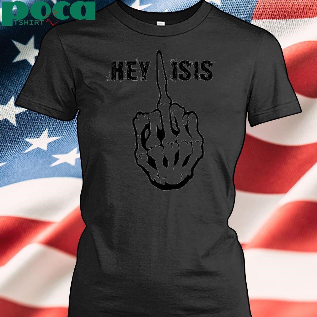 Grunt Style Hey Isis Shirt
