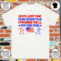 Guys Just One More Desert War I Promise We’ll Win This Time USA flag shirt
