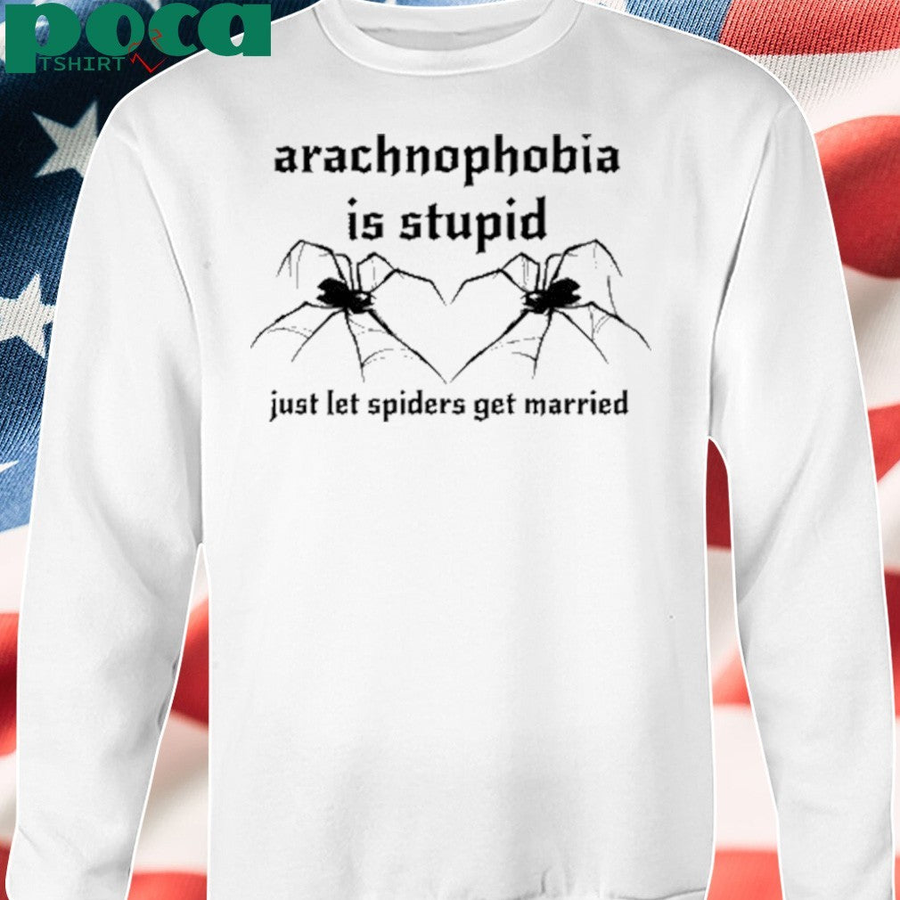Arachnophobia Is Stupid Just Let The Spiders Get Married Shirt