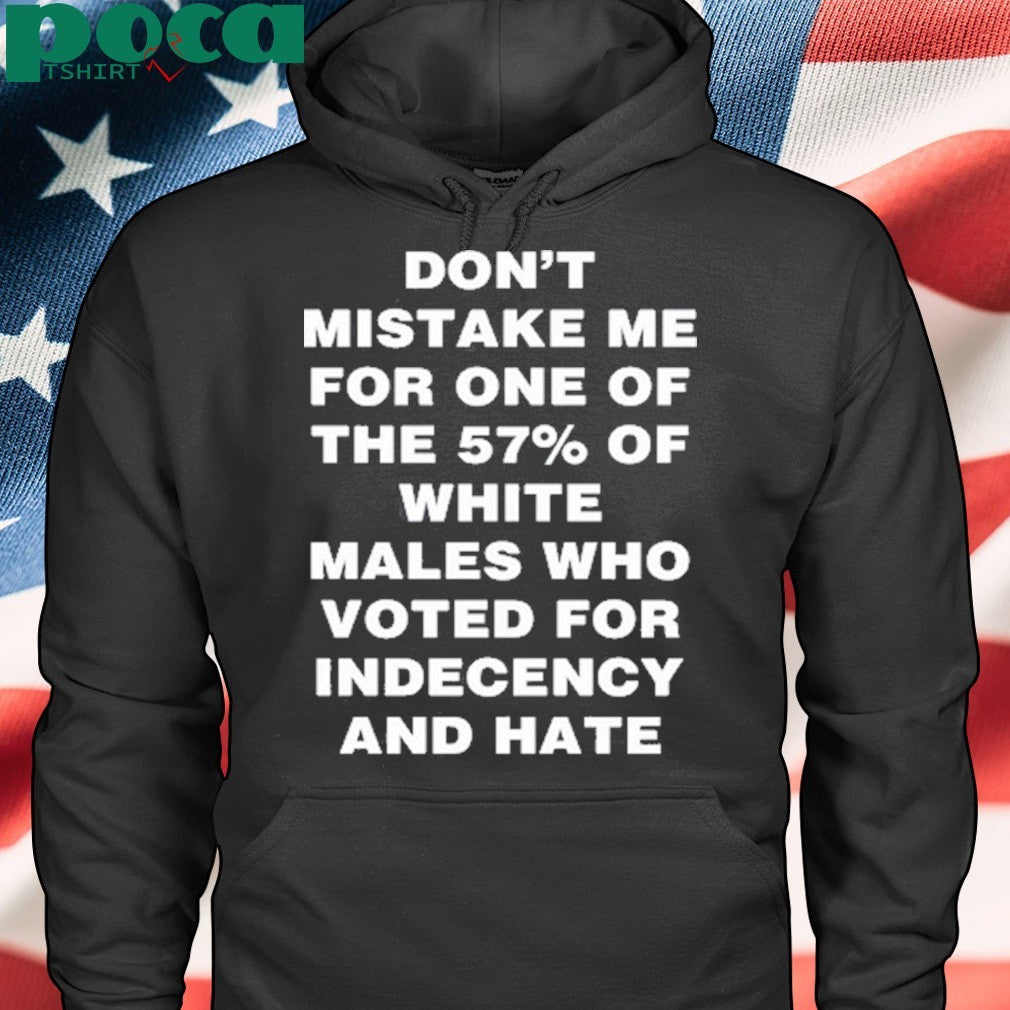 Harry Shannon Don’t Mistake Me For One Of The 57% Of White Males Who Voted For Indecency And Hate shirt
