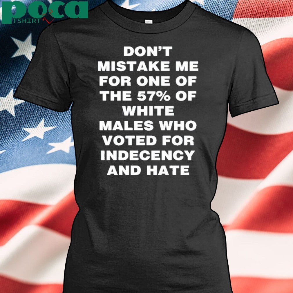 Harry Shannon Don’t Mistake Me For One Of The 57% Of White Males Who Voted For Indecency And Hate shirt