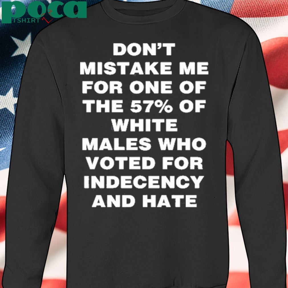 Harry Shannon Don’t Mistake Me For One Of The 57% Of White Males Who Voted For Indecency And Hate shirt
