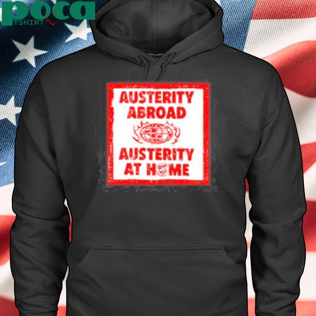 Hasandpiker Austerity Abroad Austerity At Home Shirt