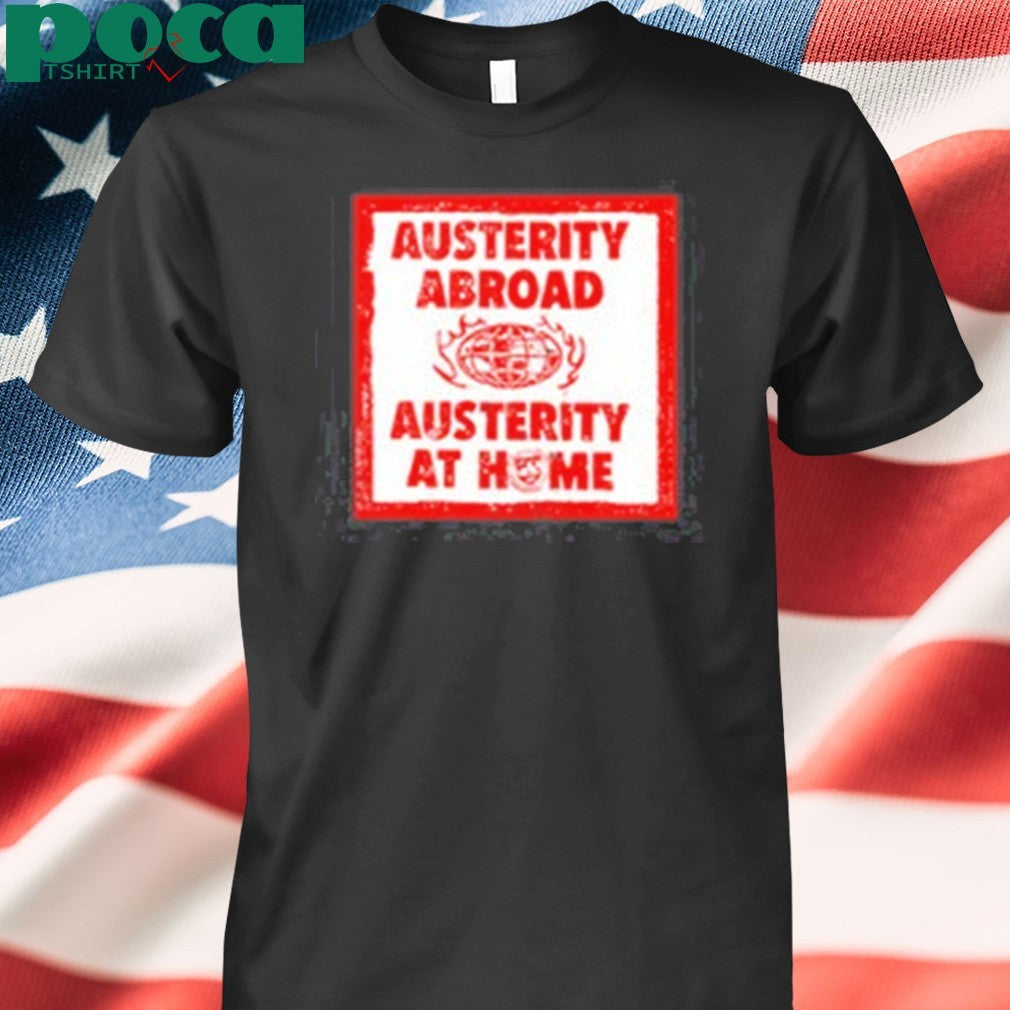 Hasandpiker Austerity Abroad Austerity At Home Shirt