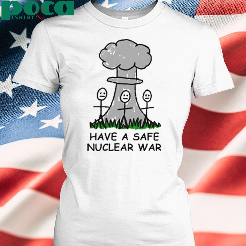 Have A Safe Nuclear War shirt