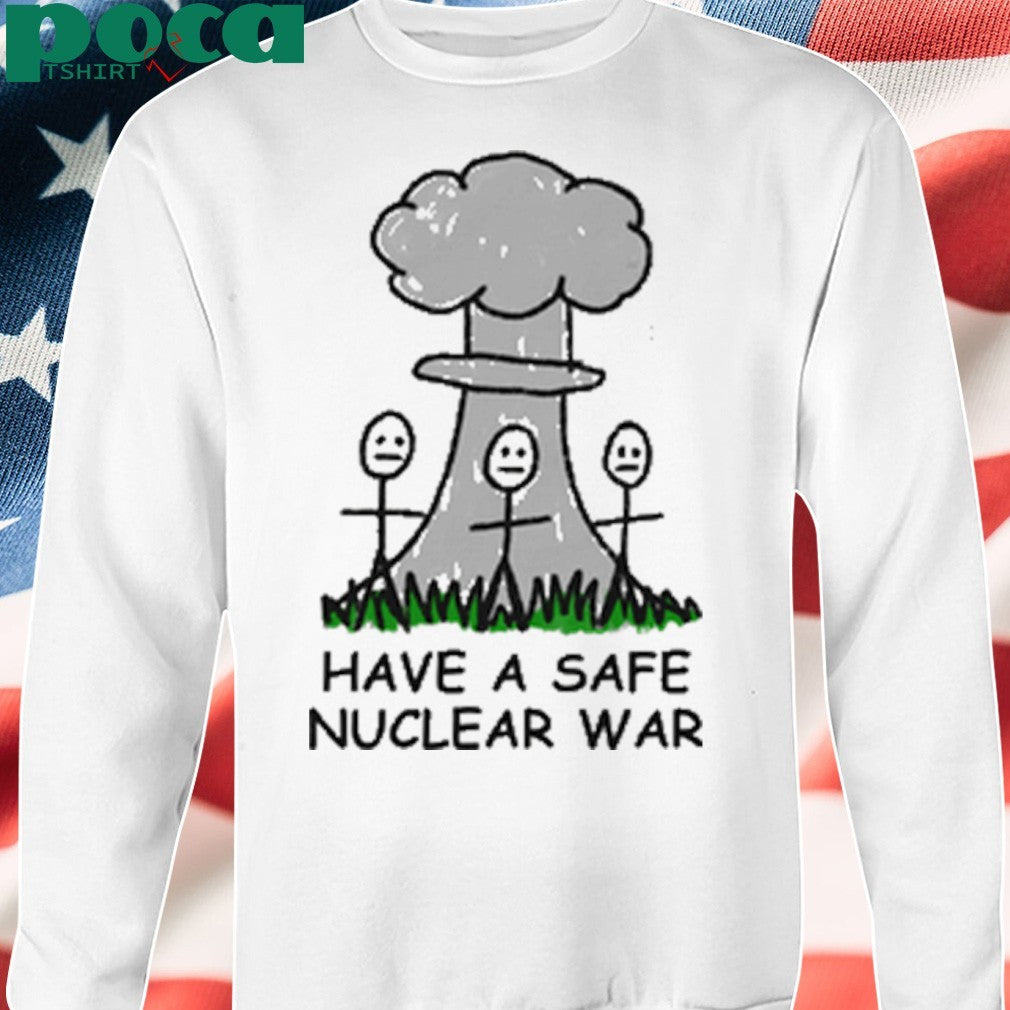 Have A Safe Nuclear War shirt