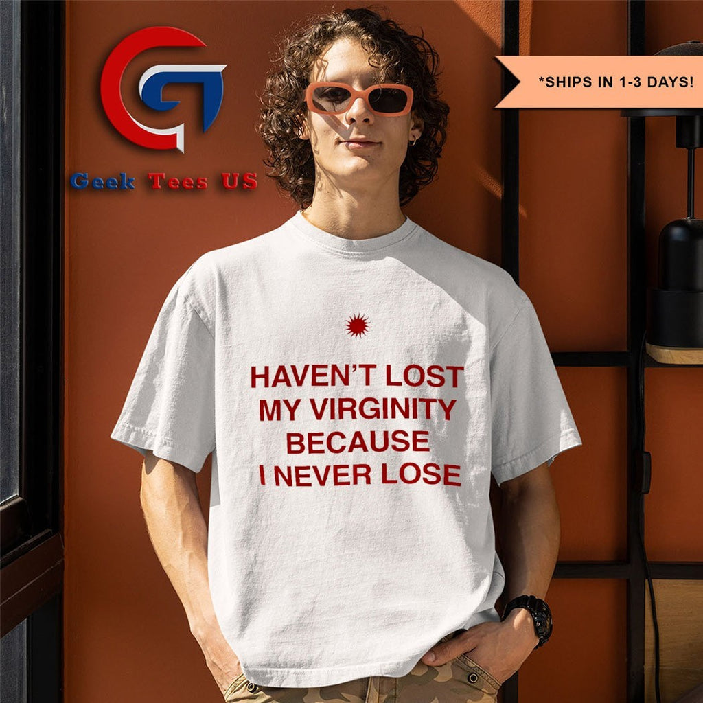 Haven’t lost my Virginity because I never lose shirt
