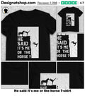He said it’s me or the horse shirt