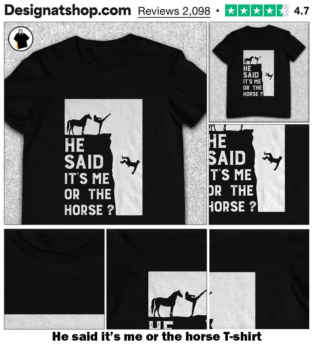 He said it’s me or the horse shirt