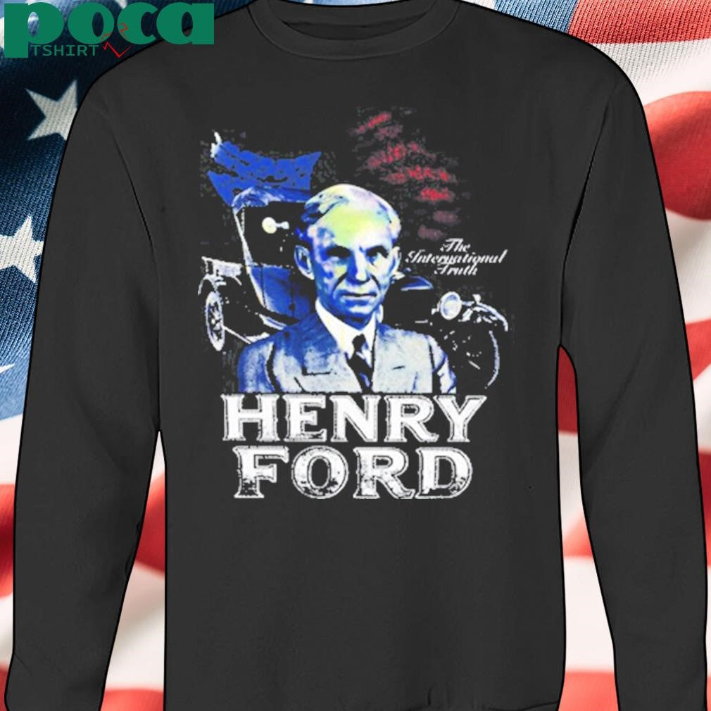 Henry Ford The International Truth Shirt