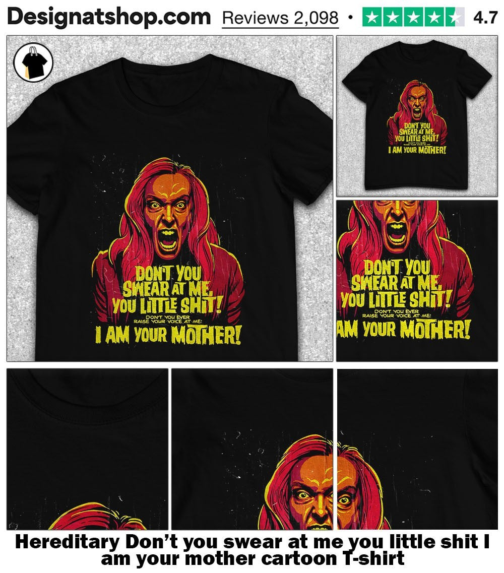 Hereditary Don’t you swear at me you little shit I am your mother cartoon shirt