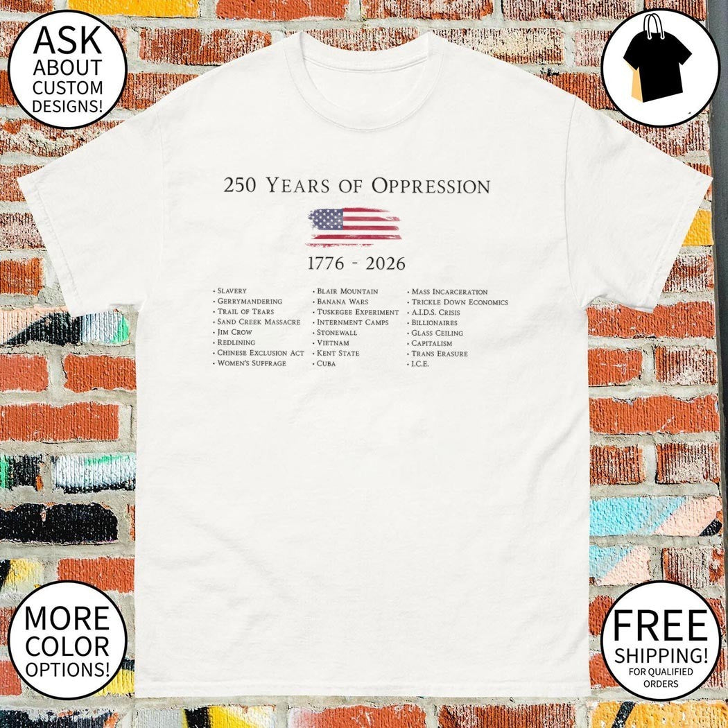 History of American injustice 250 Years of Oppression 1776 2026 political American flag shirt