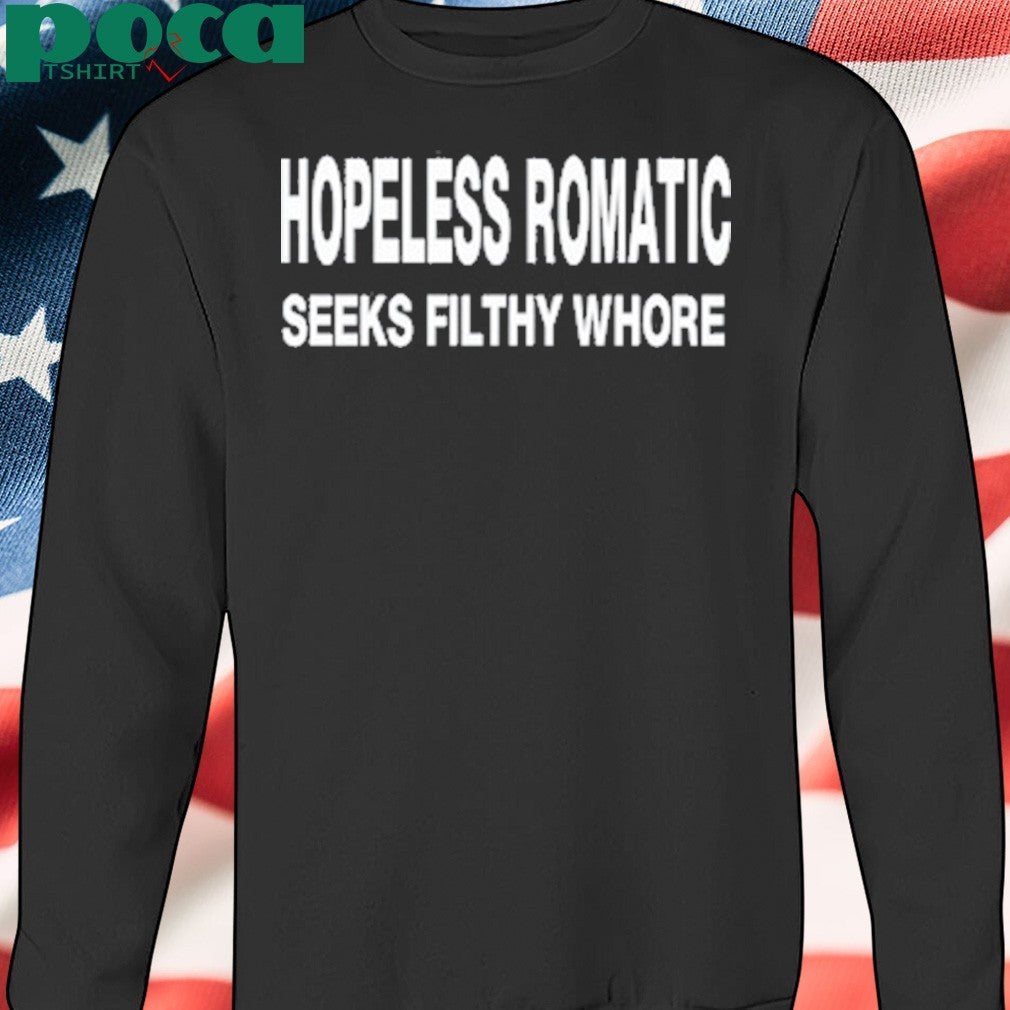 Hopeless Romantic Seeks Filthy Whore Shirt