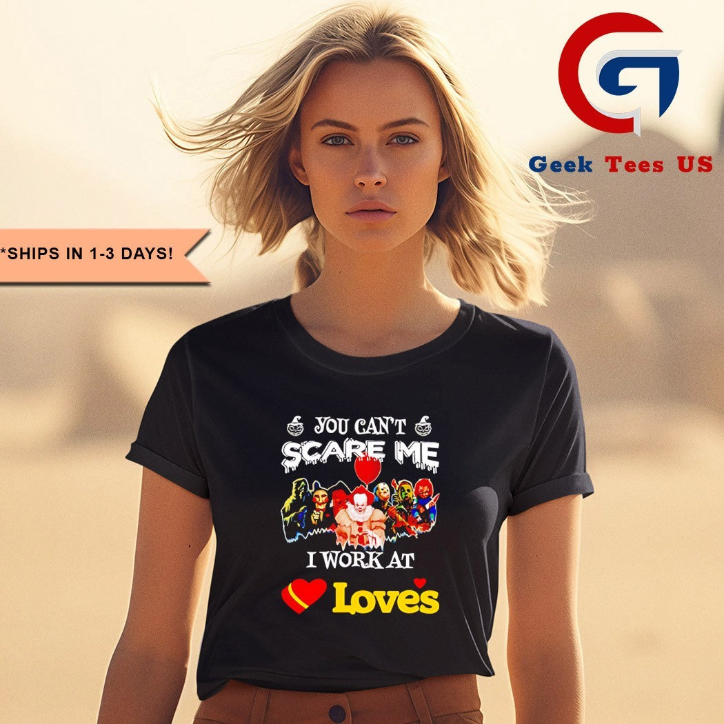 Horror characters you can’t scare me I work at Loves Halloween T-shirt