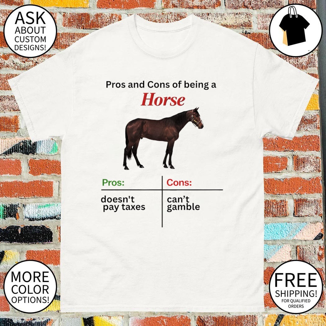 Horse pros and cons of being a horse pros doesn’t pay taxes cons can’t gamble shirt