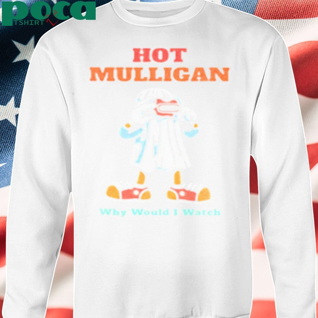 Mulligan Why Would I Watch shirt