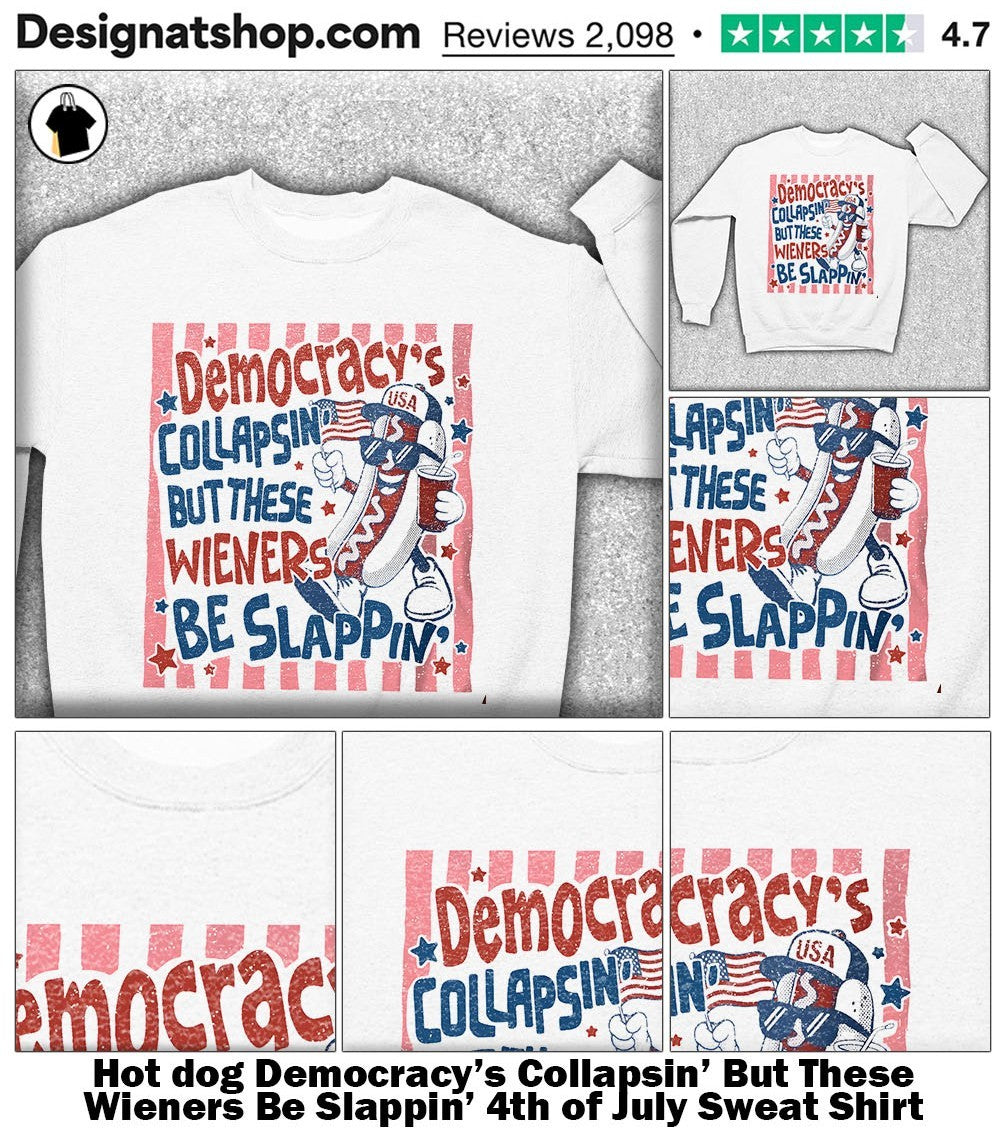 dog Democracy’s Collapsin’ But These Wieners Be Slappin’ 4th of July shirt