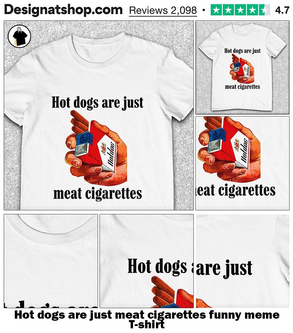 dogs are just meat cigarettes funny meme shirt