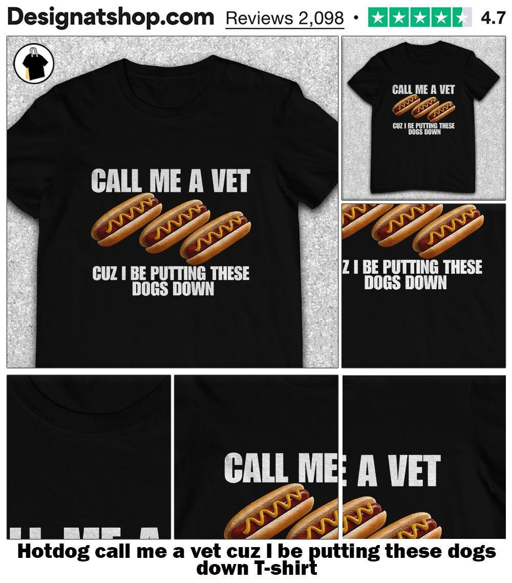 Hotdog call me a vet cuz I be putting these dogs down shirt