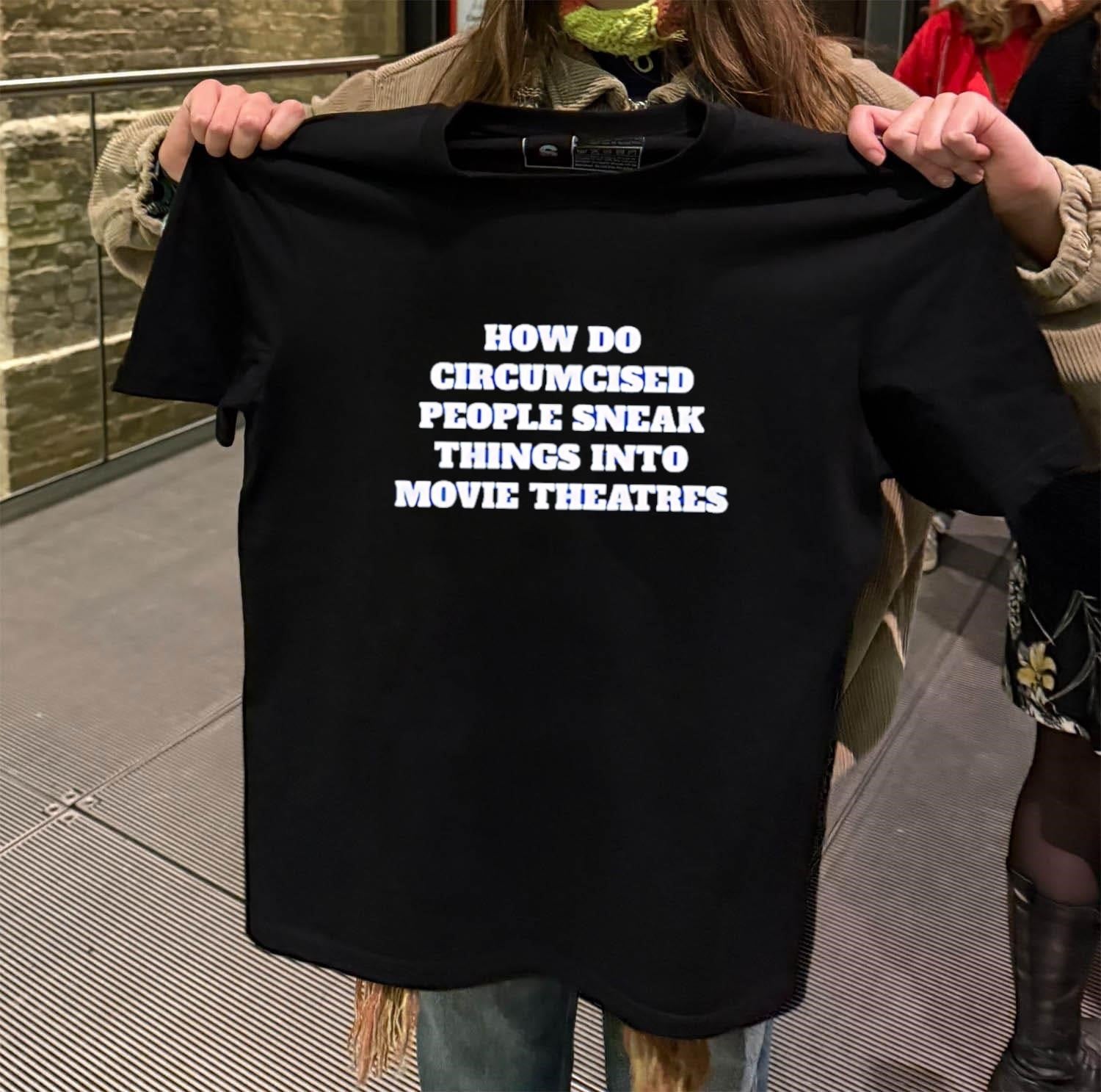 How Do Circumcised People Sneak Things Into Movie Theatres shirt