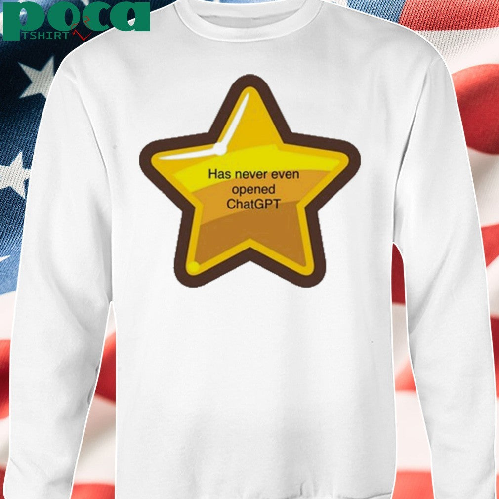 Has Never Even Opened Chatgpt Shirt