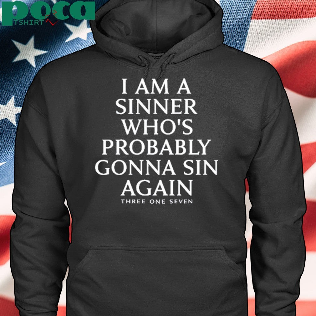 I Am A Sinner Who’s Probably Gonna Sin Again Three One Seven Shirt