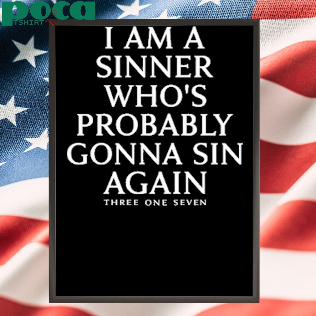 I Am A Sinner Who’s Probably Gonna Sin Again Three One Seven Shirt