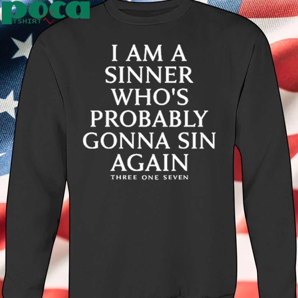 I Am A Sinner Who’s Probably Gonna Sin Again Three One Seven Shirt