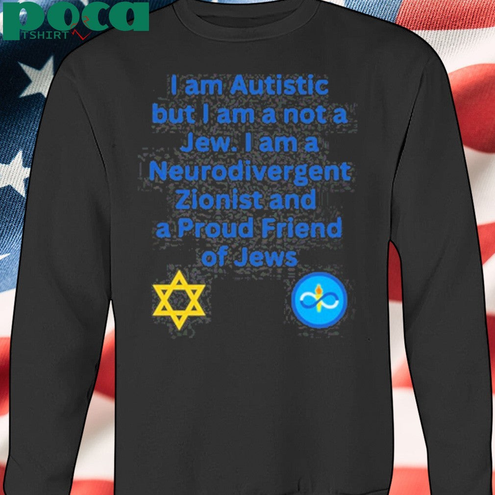 I Am Autistic But I Am A Not A Jew I Am A Neurodivergent Zionist And A Proud Friend Of Jews T-Shirt