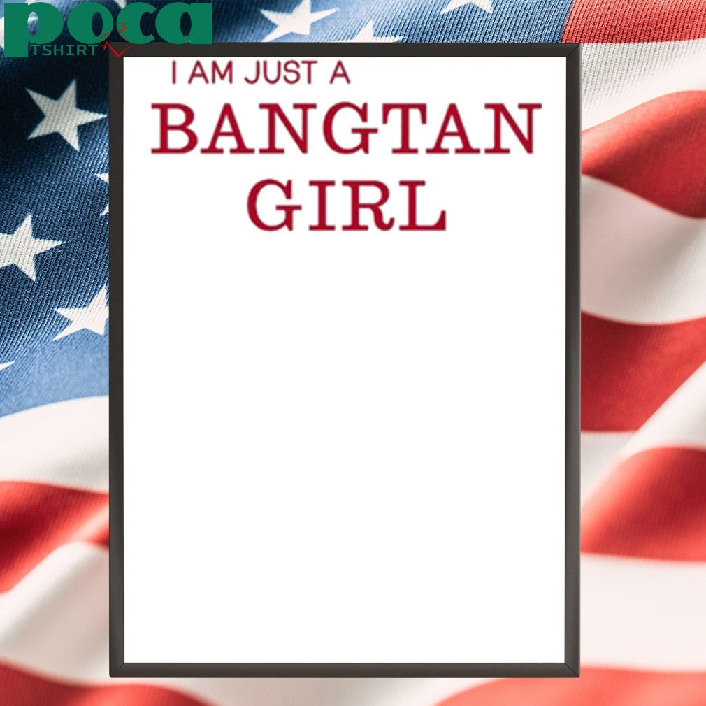 I Am Just A Bangtan Girl Shirt