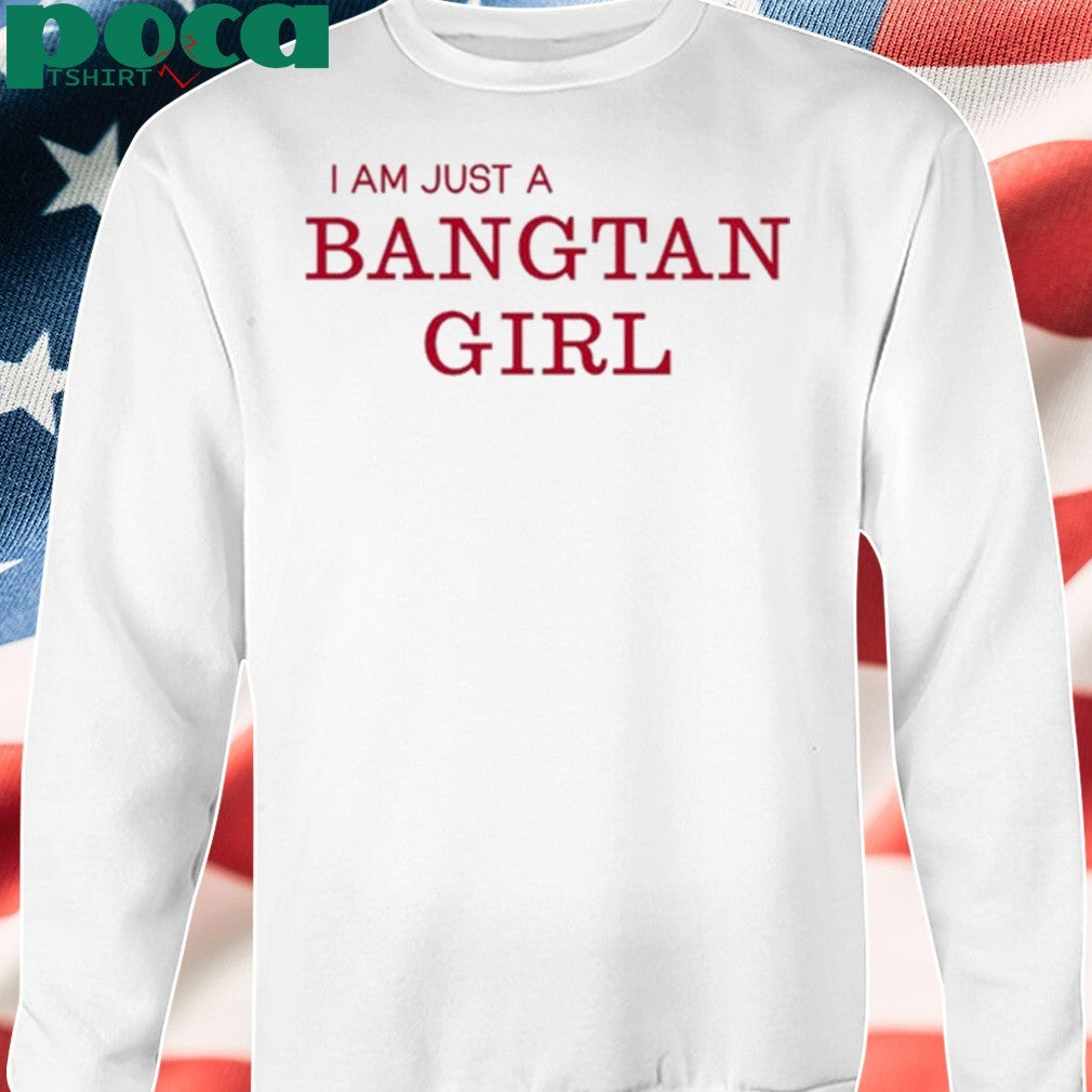 I Am Just A Bangtan Girl Shirt