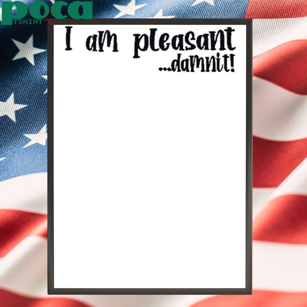 I Am Pleasant Damnit shirt