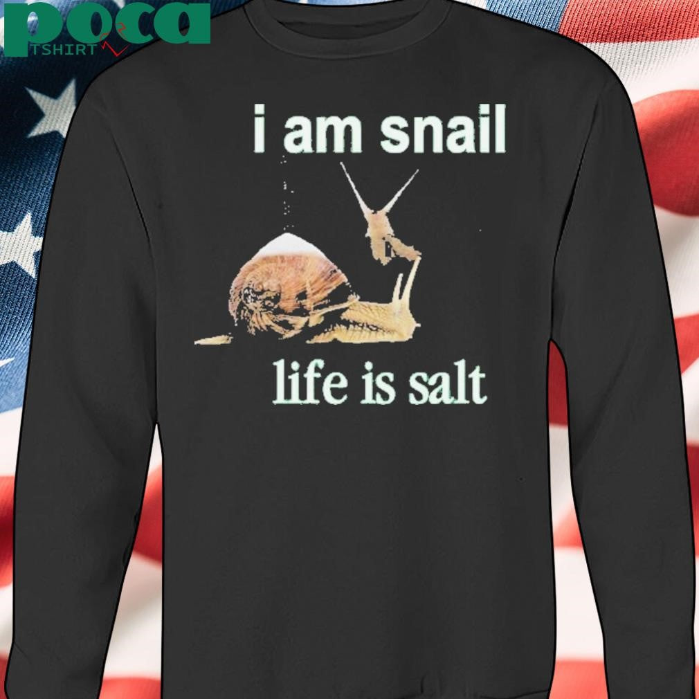 I Am Snail Life Is Salt Shirt