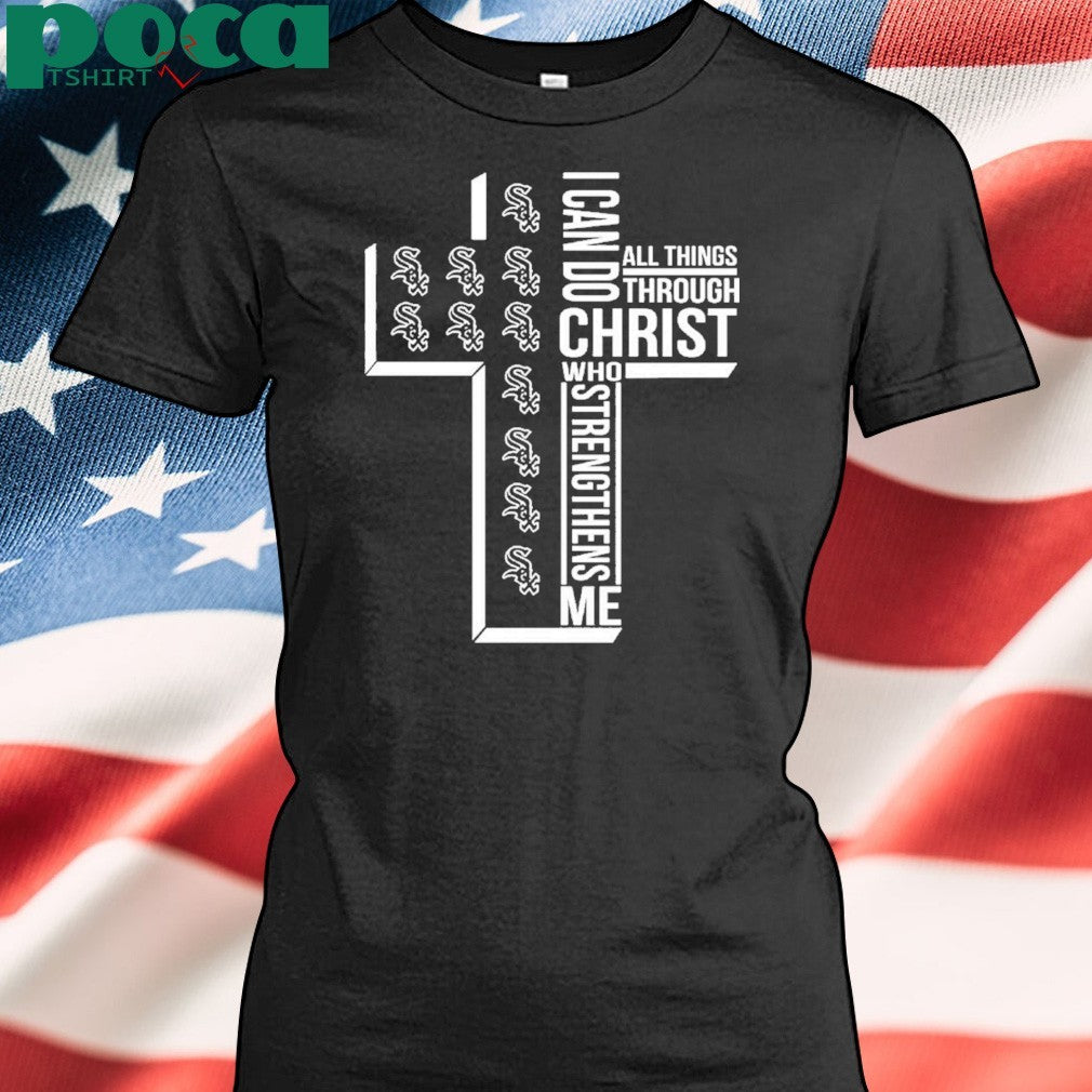I Can Do All Things Through Christ Who Strengthens Me Chicago White Sox Shirt