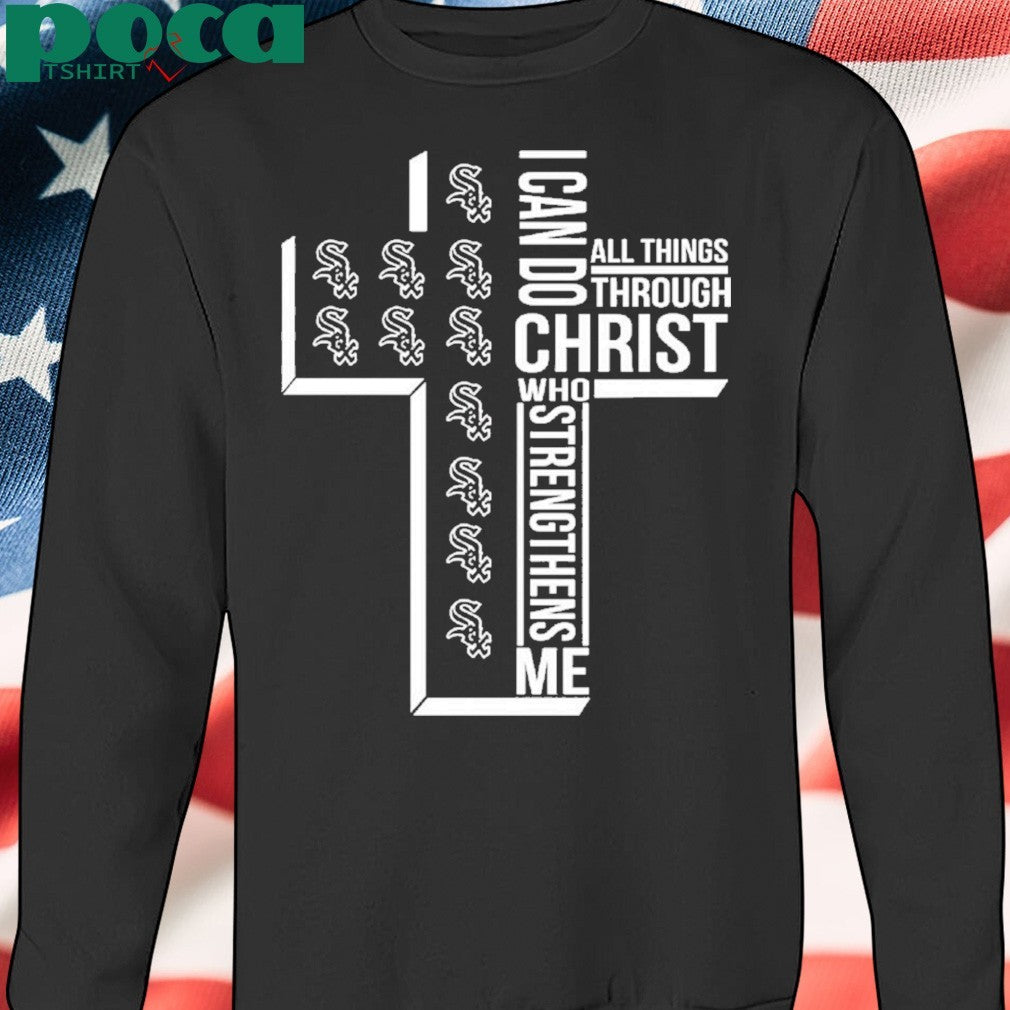 I Can Do All Things Through Christ Who Strengthens Me Chicago White Sox Shirt