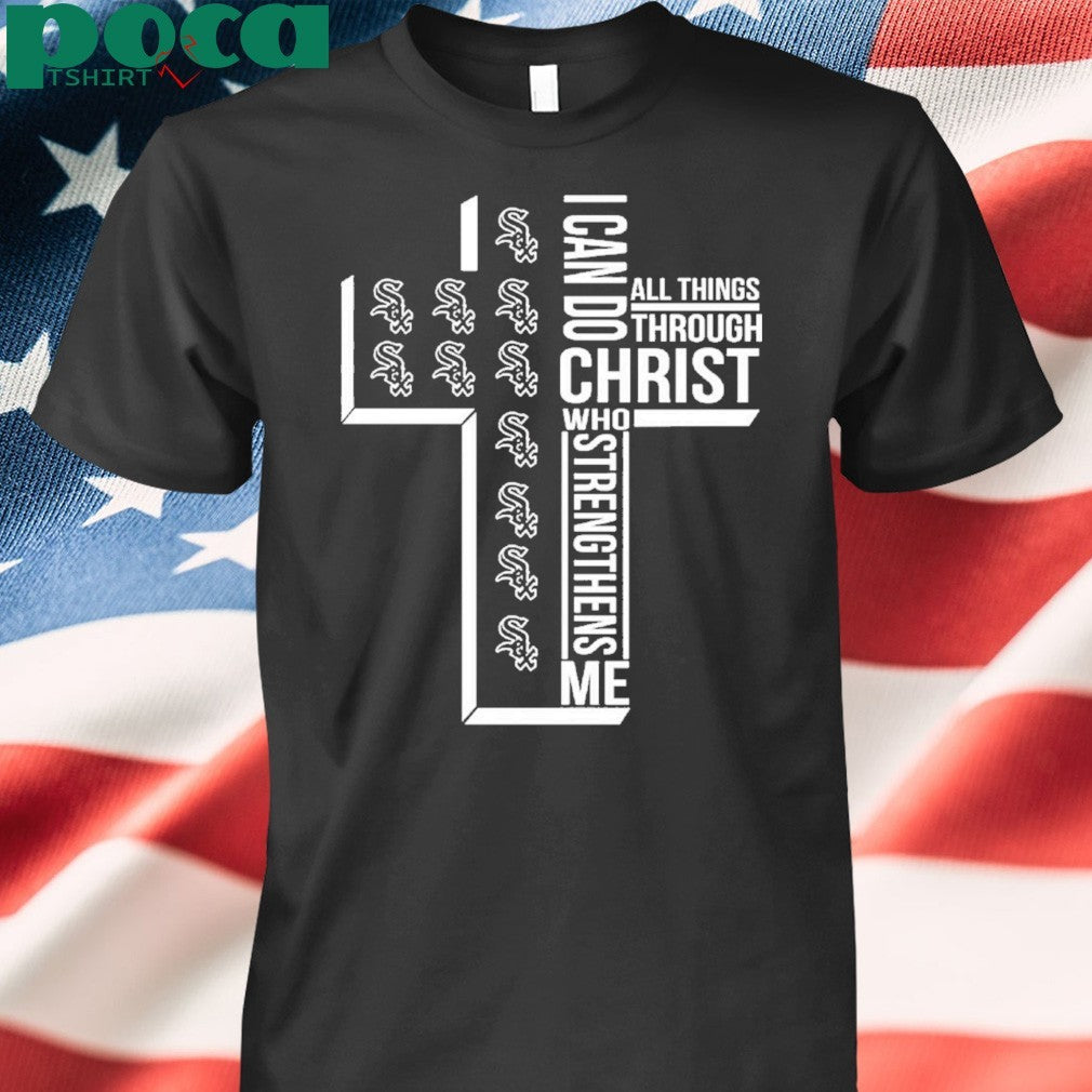 I Can Do All Things Through Christ Who Strengthens Me Chicago White Sox Shirt